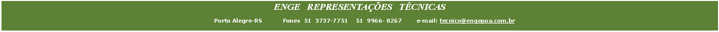 Caixa de Texto: ENGE   REPRESENTAES   TCNICAS        Porto Alegre-RS           Fones  51  3737-7751    51  9966- 8267        e-mail: tecnico@engepoa.com.br