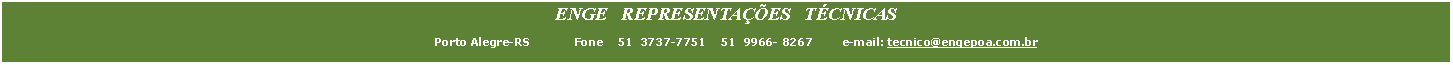 Caixa de Texto: ENGE   REPRESENTAES   TCNICAS        Porto Alegre-RS            Fone    51  3737-7751    51  9966- 8267        e-mail: tecnico@engepoa.com.br